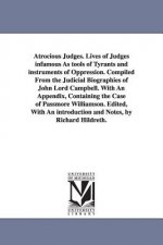Atrocious Judges. Lives of Judges infamous As tools of Tyrants and instruments of Oppression. Compiled From the Judicial Biographies of John Lord Camp