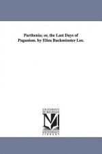 Parthenia; or, the Last Days of Paganism. by Eliza Buckminster Lee.