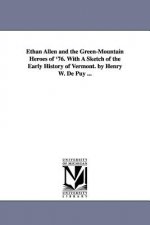 Ethan Allen and the Green-Mountain Heroes of '76. With A Sketch of the Early History of Vermont. by Henry W. De Puy ...