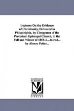 Lectures On the Evidence of Christianity, Delivered in Philadelphia, by Clergymen of the Protestant Episcopal Church, in the Fall and Winter of 1853-4