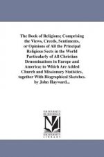 Book of Religions; Comprising the Views, Creeds, Sentiments, or Opinions of All the Principal Religious Sects in the World Particularly of All Christi