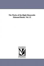 Works of the Right Honorable Edmund Burke. Vol. 12