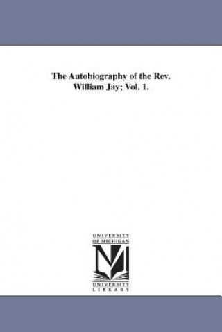 Autobiography of the Rev. William Jay; Vol. 1.