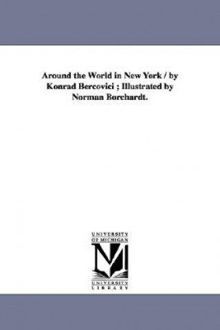 Around the World in New York / by Konrad Bercovici; Illustrated by Norman Borchardt.