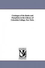 Catalogue of the Books and Pamphlets in the Library of Columbia College, New York.