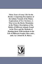 Thirty Years of Army Life On the Border. Comprising Descriptions of the indians Nomads of the Plains; Explorations of New Territory; A Trip Across the