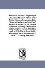 Illustrated History, Comprising in A Condensed Form A History of the United States, A Geography of the Western Continent, and the Chief Objects of int