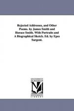 Rejected Addresses, and Other Poems. by James Smith and Horace Smith. With Portraits and A Biographical Sketch. Ed. by Epes Sargent.