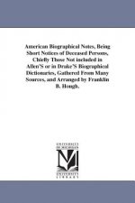 American Biographical Notes, Being Short Notices of Deceased Persons, Chiefly Those Not included in Allen'S or in Drake'S Biographical Dictionaries, G