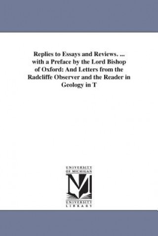 Replies to Essays and Reviews. ... with a Preface by the Lord Bishop of Oxford