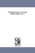 Six Months in Italy / by George Stillman Hillard. Vol. 1.