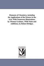 Elements of Chemistry, including the Applications of the Science in the Arts. With Numerous Illustrations. by Thomas Graham...With Notes and Additions