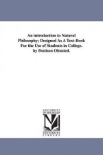 introduction to Natural Philosophy; Designed As A Text-Book For the Use of Students in College. by Denison Olmsted.