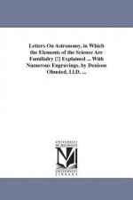 Letters on Astronomy, in Which the Elements of the Science Are Familialry [!] Explained ... with Numerous Engravings. by Denison Olmsted, LL.D. ...