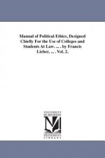 Manual of Political Ethics, Designed Chiefly For the Use of Colleges and Students At Law. ... . by Francis Lieber, ... . Vol. 2.