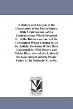 History and Analysis of the Constitution of the United States, With A Full Account of the Confederations Which Preceded It; of the Debates and Acts of