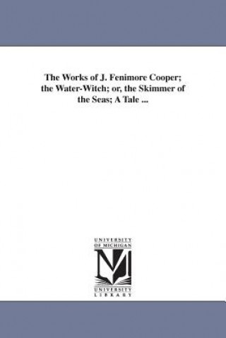 Works of J. Fenimore Cooper; the Water-Witch; or, the Skimmer of the Seas; A Tale ...