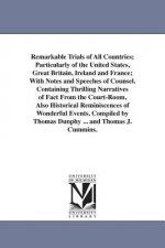 Remarkable Trials of All Countries; Particularly of the United States, Great Britain, Ireland and France; With Notes and Speeches of Counsel. Containi