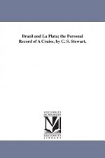 Brazil and La Plata; the Personal Record of A Cruise, by C. S. Stewart.