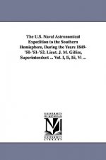 U.S. Naval Astronomical Expedition to the Southern Hemisphere, During the Years 1849-'50-'51-'52. Lieut. J. M. Gilliss, Superintendent ... Vol. I, Ii,