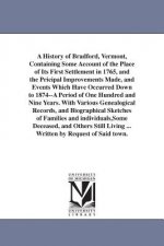 History of Bradford, Vermont, Containing Some Account of the Place of Its First Settlement in 1765, and the Pricipal Improvements Made, and Events Whi