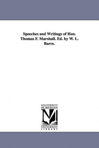 Speeches and Writings of Hon. Thomas F. Marshall. Ed. by W. L. Barre.