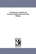 Elementary Treatise On American Grape Culture and Wine Making.