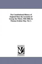 Constitutional History of England Since the Accession of George the Third, 1760-1860; by Thomas Erskine May. Vol. 1.