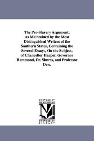 Pro-Slavery Argument; As Maintained by the Most Distinguished Writers of the Southern States, Containing the Several Essays, On the Subject, of Chance