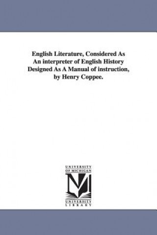 English Literature, Considered as an Interpreter of English History Designed as a Manual of Instruction, by Henry Coppee.