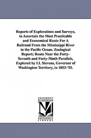 Reports of Explorations and Surveys, to Ascertain the Most Practicable and Economical Route for a Railroad from the Mississippi River to the Pacific O