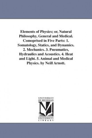 Elements of Physics; or, Natural Philosophy, General and Medical. Comoprised in Five Parts