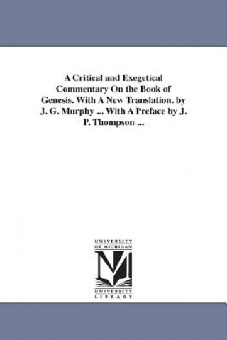 Critical and Exegetical Commentary On the Book of Genesis. With A New Translation. by J. G. Murphy ... With A Preface by J. P. Thompson ...