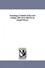 Necrology of Alumni of Harvard College, 1851-52 to 1862-63. by Joseph Palmer.