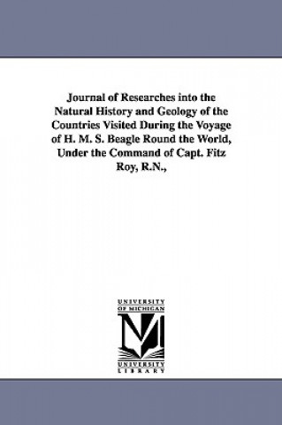 Journal of Researches into the Natural History and Geology of the Countries Visited During the Voyage of H. M. S. Beagle Round the World, Under the Co