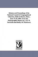 Debates and Proceedings of the National Council of Congregational Churches, Held At Boston, Mass., June 14-24, 1865. From the Phonographic Report by J