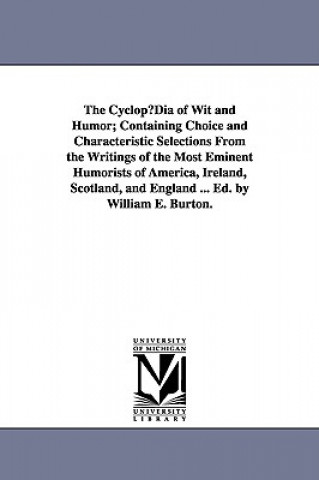 Cyclopudia of Wit and Humor; Containing Choice and Characteristic Selections from the Writings of the Most Eminent Humorists of America, Ireland,