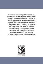 History of the Grange Movement; or, the Farmer'S War Against Monopolies