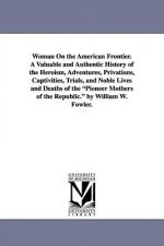Woman On the American Frontier. A Valuable and Authentic History of the Heroism, Adventures, Privations, Captivities, Trials, and Noble Lives and Deat