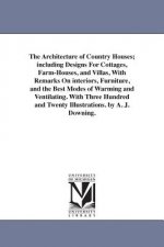 Architecture of Country Houses; including Designs For Cottages, Farm-Houses, and Villas, With Remarks On interiors, Furniture, and the Best Modes of W