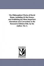 Philosophical Works of David Hume. including All the Essays, and Exhibiting the More Important Alterations and Corrections in the Successive Editions