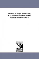 Memoirs of Joseph John Gurney, With Selections From His Journal and Correspondence.Vol. 1