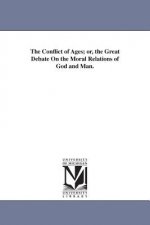 Conflict of Ages; or, the Great Debate On the Moral Relations of God and Man.