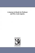 Journey in Brazil. by Professor and Mrs. Louis Agassiz.