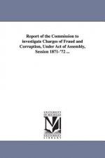 Report of the Commission to investigate Charges of Fraud and Corruption, Under Act of Assembly, Session 1871-'72 ...