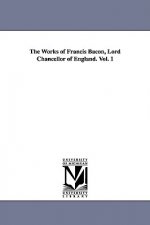 Works of Francis Bacon, Lord Chancellor of England. Vol. 1