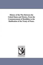 History of the War Between the United States and Mexico, From the Commencement of Hostilities to the Ratification of the Treaty of Peace.