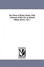 Works of Rufus Choate, With A Memoir of His Life. by Samuel Gilman Brown. Vol. 1