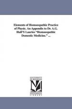 Elements of Homoeopathic Practice of Physic. An Appendix to Dr. A.G. Hull'S Lauries Homoeopathic Domestic Medicine. ...