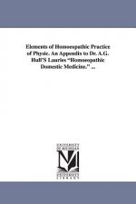 Elements of Homoeopathic Practice of Physic. An Appendix to Dr. A.G. Hull'S Lauries Homoeopathic Domestic Medicine. ...